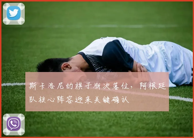 斯卡洛尼的棋子渐次落位,阿根廷队核心阵容迎来关键确认 - 彩客网推荐